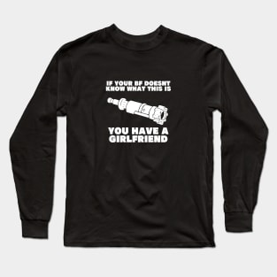 if your boyfriend doesnt know what this is you have a girlfriend Long Sleeve T-Shirt